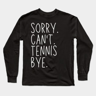 Sorry Can't Tennis Bye Tennis Life Funny Tennis Gift Tennis Long Sleeve T-Shirt